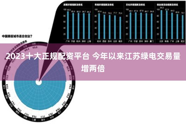 2023十大正规配资平台 今年以来江苏绿电交易量增两倍