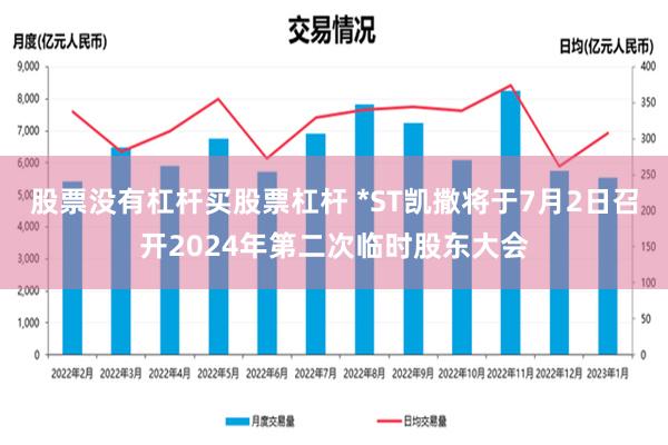 股票没有杠杆买股票杠杆 *ST凯撒将于7月2日召开2024年第二次临时股东大会