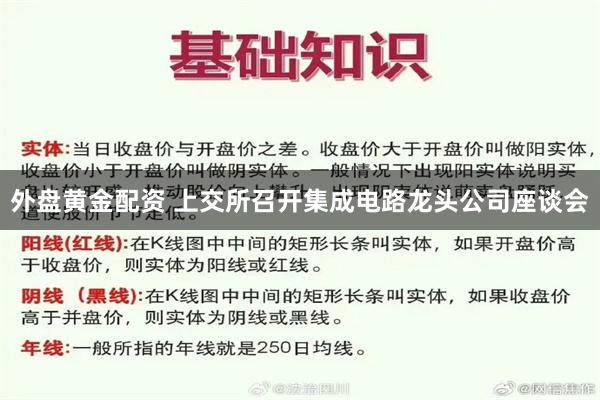 外盘黄金配资 上交所召开集成电路龙头公司座谈会