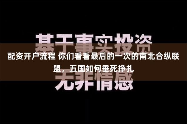 配资开户流程 你们看看最后的一次的南北合纵联盟，五国如何垂死挣扎