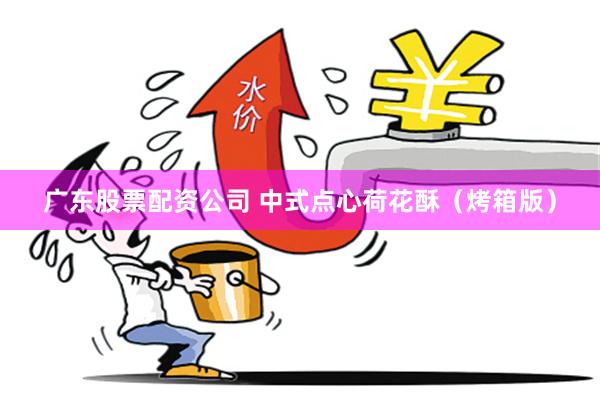 广东股票配资公司 中式点心荷花酥（烤箱版）